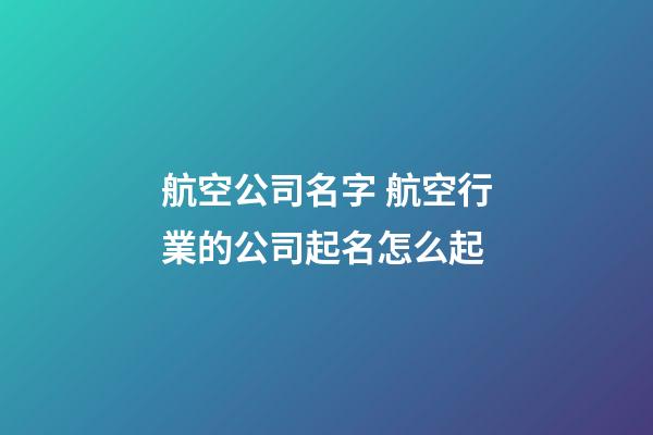 航空公司名字 航空行業的公司起名怎么起-第1張-公司起名-玄機派